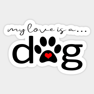 My Love is a Dog - Dog Paw Print Gifts Sticker